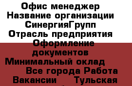 Офис-менеджер › Название организации ­ СинергияГрупп › Отрасль предприятия ­ Оформление документов › Минимальный оклад ­ 30 000 - Все города Работа » Вакансии   . Тульская обл.